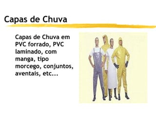 Capas de Chuva
  Capas de Chuva em
  PVC forrado, PVC
  laminado, com
  manga, tipo
  morcego, conjuntos,
  aventais, etc...
 