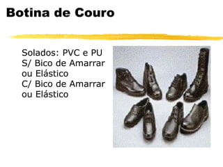 Botina de Couro


  Solados: PVC e PU
  S/ Bico de Amarrar
  ou Elástico
  C/ Bico de Amarrar
  ou Elástico
 