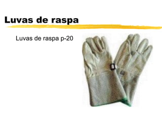 Luvas de raspa
  Luvas de raspa p-20
 