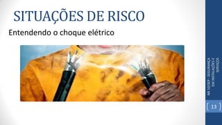 SITUAÇÕES DE RISCO
NR10/SEP-SEGURANÇA
EMINSTALAÇÕESE
SERVIÇOS
Entendendo o choque elétrico
13
 