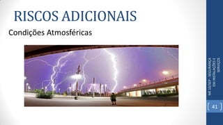 RISCOS ADICIONAIS
NR10/SEP-SEGURANÇA
EMINSTALAÇÕESE
SERVIÇOS
Condições Atmosféricas
41
 