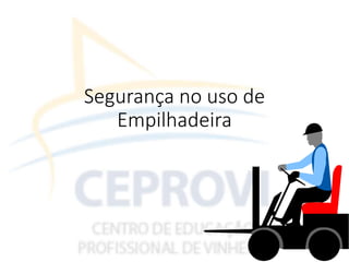Segurança no uso de
Empilhadeira
 