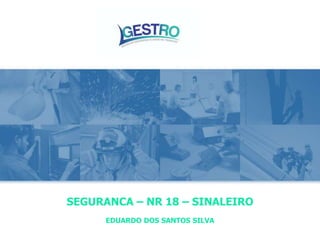 SEGURANCA – NR 18 – SINALEIRO
EDUARDO DOS SANTOS SILVA
 