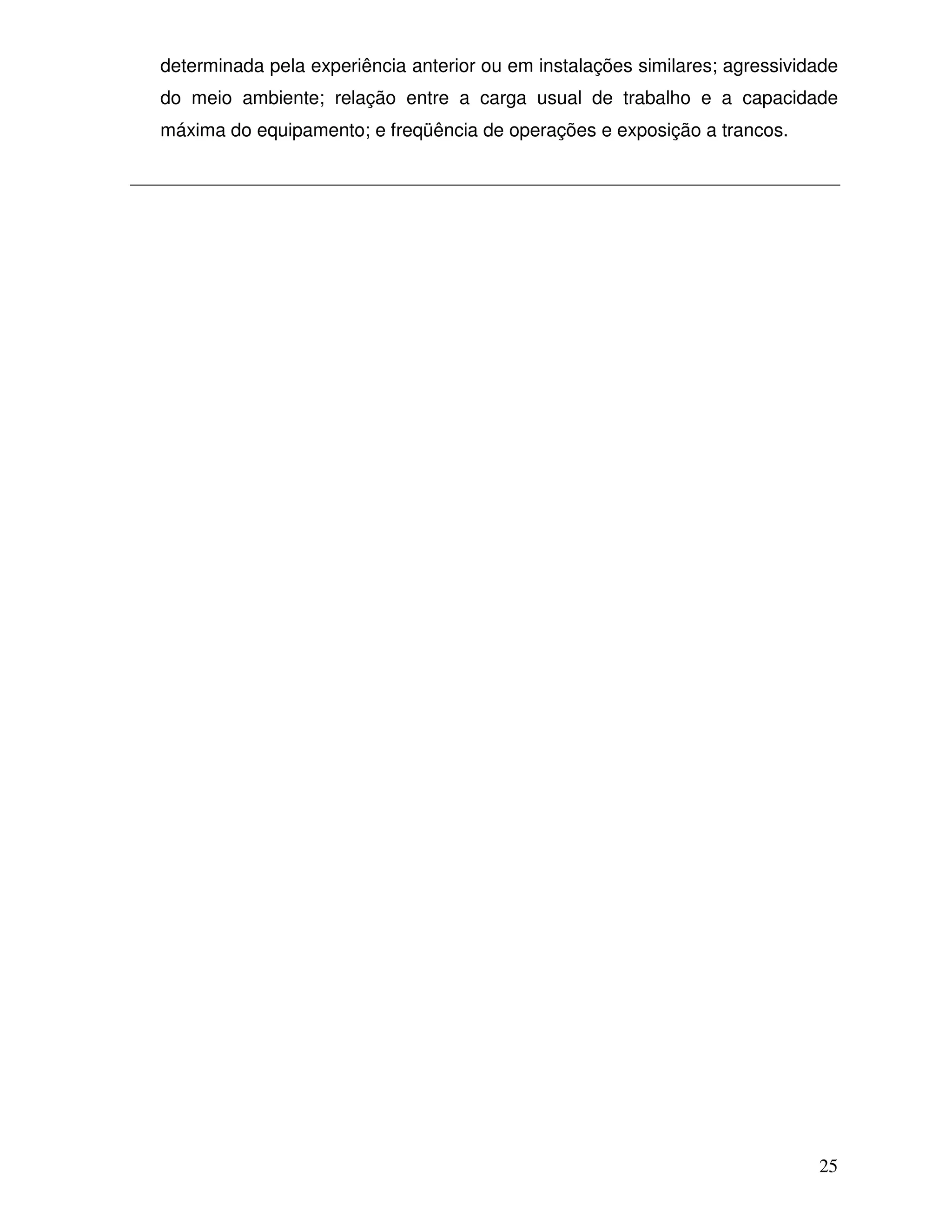 determinada pela experiência anterior ou em instalações similares; agressividade
do meio ambiente; relação entre a carga usual de trabalho e a capacidade
máxima do equipamento; e freqüência de operações e exposição a trancos.




                                                                             25
 