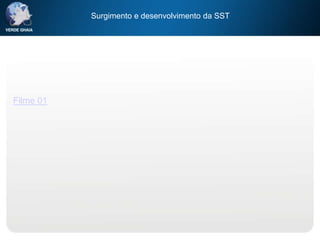 Surgimento e desenvolvimento da SST
Filme 01
 