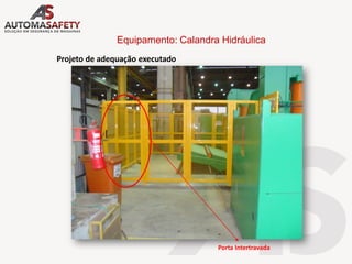 Equipamento: Calandra Hidráulica
Projeto de adequação executado
Porta Intertravada
 
