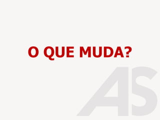 O QUE MUDA?
 