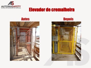 Elevador de cremalheira
Antes Depois
 