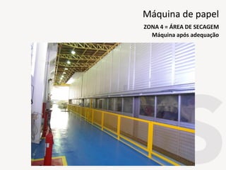 Máquina após adequação
ZONA 4 = ÁREA DE SECAGEM
Máquina de papel
 