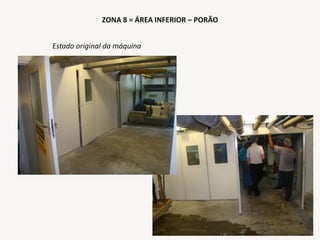 Estado original da máquina
ZONA 8 = ÁREA INFERIOR – PORÃO
 
