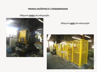 PRENSA EXCÊNTRICA E DESBOBINADOR
Máquina antes da adequação
Máquina após da adequação
 