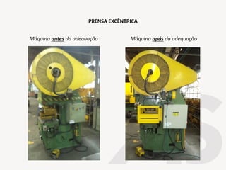 PRENSA EXCÊNTRICA
Máquina antes da adequação Máquina após da adequação
 