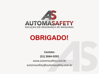 Contato:
(51) 3044-9292
www.automasafety.com.br
automasafety@automasafety.com.br
OBRIGADO!
 