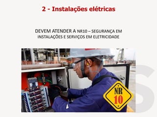2 - Instalações elétricas
DEVEM ATENDER A NR10 – SEGURANÇA EM
INSTALAÇÕES E SERVIÇOS EM ELETRICIDADE
 