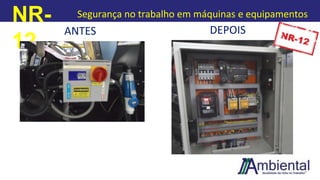 NR-
12
Segurança no trabalho em máquinas e equipamentos
ANTES DEPOIS
 