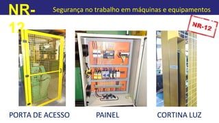 NR-
12
Segurança no trabalho em máquinas e equipamentos
PORTA DE ACESSO PAINEL CORTINA LUZ
 