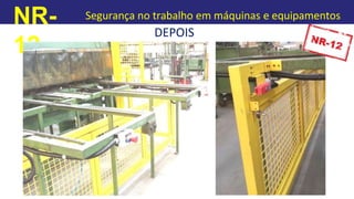 NR-
12
Segurança no trabalho em máquinas e equipamentos
DEPOIS
 