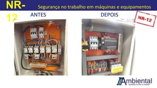 NR-
12
Segurança no trabalho em máquinas e equipamentos
ANTES DEPOIS
 