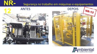 NR-
12
Segurança no trabalho em máquinas e equipamentos
ANTES DEPOIS
 
