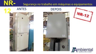NR-
12
Segurança no trabalho em máquinas e equipamentos
ANTES DEPOIS
 