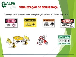 SINALIZAÇÃO DE SEGURANÇA
Obedeça todas as sinalizações de segurança e sinalize os trabalhos de risco;
 