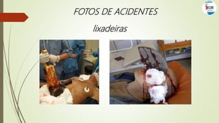 FOTOS DE ACIDENTES
lixadeiras
 
