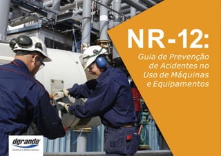 NR-12:
Guia de Prevenção
de Acidentes no
Uso de Máquinas
e Equipamentos
 