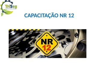 CAPACITAÇÃO NR 12
 