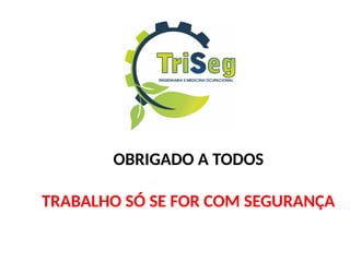 OBRIGADO A TODOS
TRABALHO SÓ SE FOR COM SEGURANÇA
 