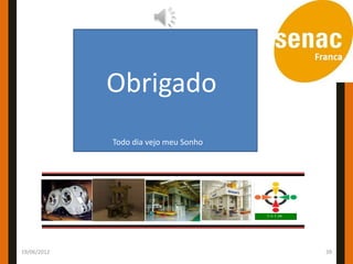 Obrigado
             Todo dia vejo meu Sonho




19/06/2012                             39
 