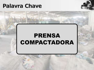 Palavra Chave
PRENSA
COMPACTADORA
 