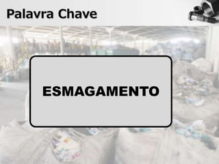 Palavra Chave
ESMAGAMENTO
 