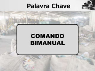 Palavra Chave
COMANDO
BIMANUAL
 