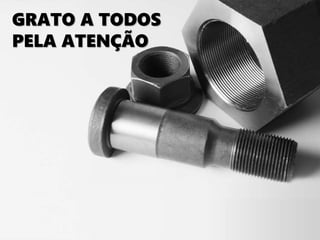 GRATO A TODOS
PELA ATENÇÃO
 