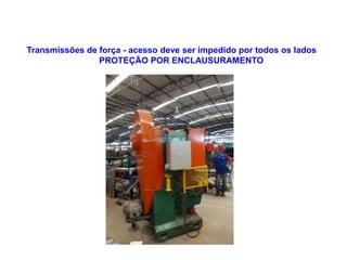 Transmissões de força - acesso deve ser impedido por todos os lados
PROTEÇÃO POR ENCLAUSURAMENTO
 