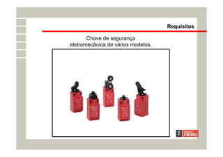 Requisitos
Chave de segurança
eletromecânica de vários modelos.
 