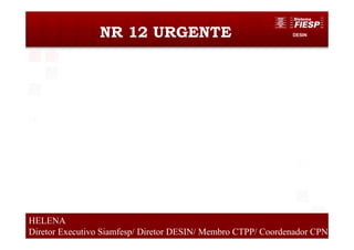 DESINNR 12 URGENTE
8
HELENA
Diretor Executivo Siamfesp/ Diretor DESIN/ Membro CTPP/ Coordenador CPN
 