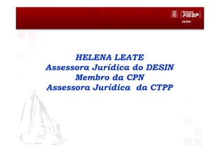 DESIN
HELENA LEATE
Assessora Jurídica do DESIN
Membro da CPN
Assessora Jurídica da CTPP
 