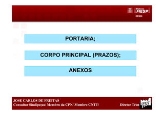 DESIN
PORTARIA;
9
JOSE CARLOS DE FREITAS
Consultor Sindipeças/ Membro da CPN/ Membro CNTT/ Diretor Técnico
CORPO PRINCIPAL (PRAZOS);
ANEXOS
 