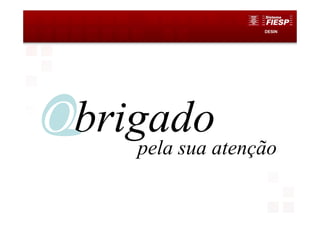 DESIN
pela sua atenção
Obrigado
 