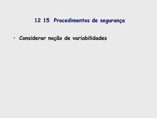 12 15 Procedimentos de segurança
• Considerar noção de variabilidades
 