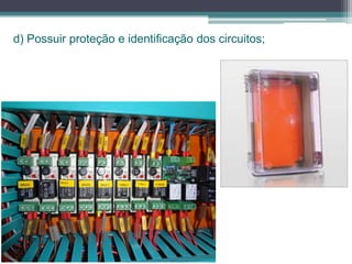 d) Possuir proteção e identificação dos circuitos;
 
