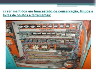 c) ser mantidos em bom estado de conservação, limpos e
livres de objetos e ferramentas;
 
