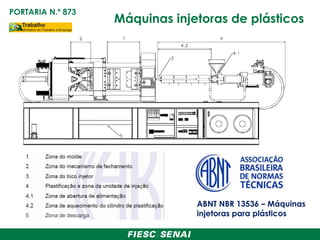 Máquinas injetoras de plásticos
ABNT NBR 13536 – Máquinas
injetoras para plásticos
PORTARIA N.º 873
 