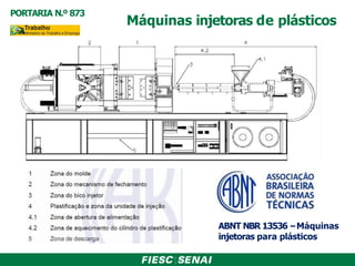 Máquinas injetoras de plásticos
ABNT NBR 13536 –Máquinas
injetoras para plásticos
PORTARIA N.º 873
 