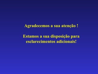 Agradecemos a sua atenção !
Estamos a sua disposição para
esclarecimentos adicionais!
 