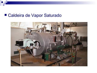  Caldeira de Vapor Saturado
 