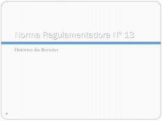 Norma Regulamentadora Nº 13
Histórico das Revisões
4
 