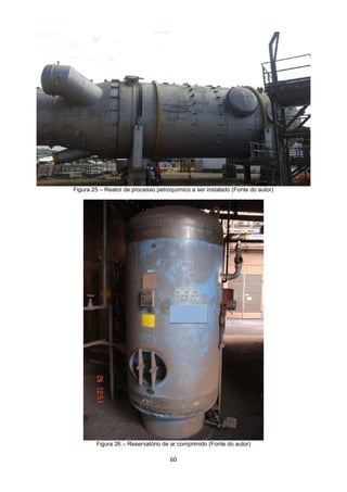 60
Figura 25 – Reator de processo petroquímico a ser instalado (Fonte do autor)
Figura 26 – Reservatório de ar comprimido (Fonte do autor)
 