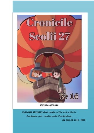 REVISTĂ ȘCOLARĂ
EDITORII REVISTEI elevii claselor a VI-a A și a VI-a D
Coordonator prof. consilier școlar Eta Șerbănoiu
AN...